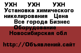 УХН-50, УХН-150, УХН-250 Установка химического никелирования › Цена ­ 111 - Все города Бизнес » Оборудование   . Новосибирская обл.